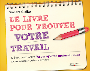 Le Livre pour trouver votre travail existe : Vincent Giolito l'a écrit !